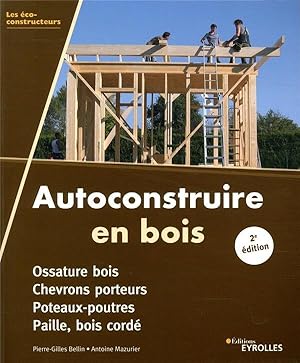 autoconstruire en bois ; ossature bois, chevrons porteurs, poteaux-poutres, paille, bois corde