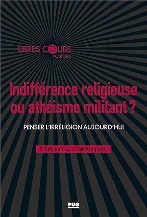 indifférence religieuse ou athéisme militant ? ; penser l'irreligion aujourd'hui