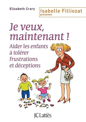 Image du vendeur pour je veux, maintenant ! ; aider les enfants  tolrer frustrations et dceptions mis en vente par Chapitre.com : livres et presse ancienne