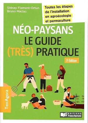 néopaysans : le guide (très) pratique ; toutes les étapes de l'installation en agroécologie et pe...