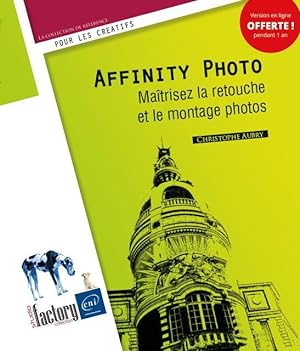 Affinity Photo : maîtrisez la retouche et le montage photos