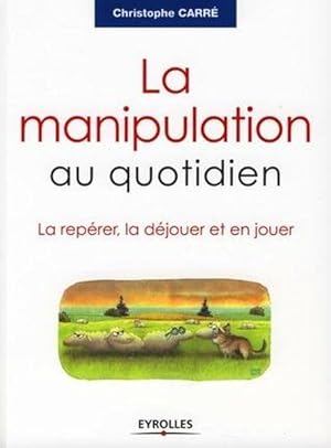 la manipulation au quotidien ; la repérer, la déjouer et en jouer