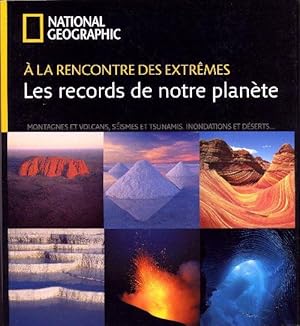 Les records de notre planète. montagnes et volcans, séismes et tsunamis, inondations et déserts