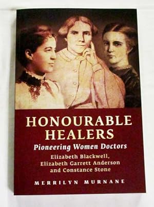Seller image for Honourable Healers : Pioneering Women Doctors. Elizabeth Blackwell, Elizabeth Garrett Anderson and Constance Stone for sale by Adelaide Booksellers