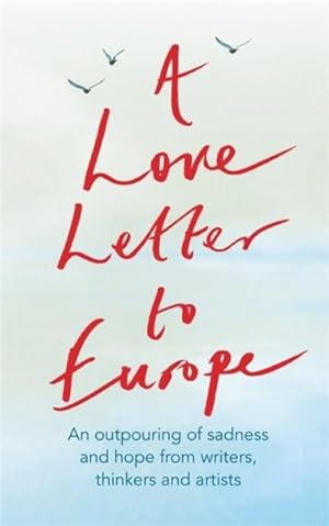 Seller image for Love Letter to Europe : An Outpouring of Sadness and Hope from Writers, Thinkers and Artists for sale by GreatBookPrices