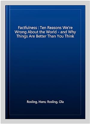 Immagine del venditore per Factfulness : Ten Reasons We're Wrong About the World - and Why Things Are Better Than You Think venduto da GreatBookPrices