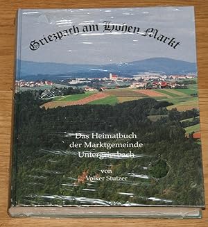 Griesbach Griezpach am Hohen Markt. Das Heimatbuch der Marktgemeinde Untergriesbach. Gottsdorf, L...