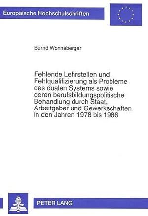 Imagen del vendedor de Fehlende Lehrstellen und Fehlqualifizierung als Probleme des dualen Systems sowie deren berufsbildungspolitische Behandlung durch Staat, Arbeitgeber . / Srie 5: Sciences conomiques, Band 1638) a la venta por Versand-Antiquariat Konrad von Agris e.K.