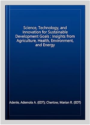Seller image for Science, Technology, and Innovation for Sustainable Development Goals : Insights from Agriculture, Health, Environment, and Energy for sale by GreatBookPricesUK