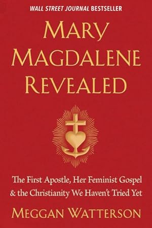 Image du vendeur pour Mary Magdalene Revealed : The First Apostle, Her Feminist Gospel & the Christianity We Haven't Tried Yet mis en vente par GreatBookPrices