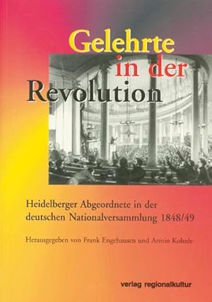 Bild des Verkufers fr Gelehrte in der Revolution. Heidelberger Abgeordnete in der deutschen Nationalversammlung 1848/49 zum Verkauf von Printhaus Versandantiquariat