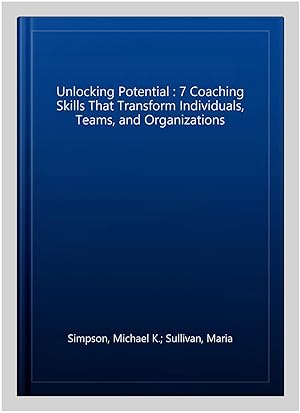 Seller image for Unlocking Potential : 7 Coaching Skills That Transform Individuals, Teams, and Organizations for sale by GreatBookPricesUK