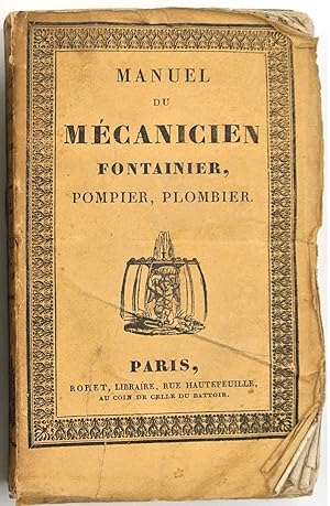 Seller image for MANUEL DU MCANICIEN FONTAINIER, POMPIER, PLOMBIER, CONTENANT: La Thorie des Pompes ordinaires, des Machines hydrauliques les plus usites, et celle des Pompes rotatives; leurs applications  la Navigation sous-marine,  un Mode de nouveau rfrigrant; l'Art du Plombier, et la Description des Appareils les plus nouveaux, relatifs  cette branche d'industrie; PAR M. JANVIER Officier au Corps Royal de la Marine ET M. BISTON (Valentin). for sale by Libreria antiquaria Dedalo M. Bosio