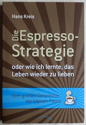 Die Espresso-Strategie oder wie ich lernte, das Leben wieder zu lieben : vom großen Geheimnis der...