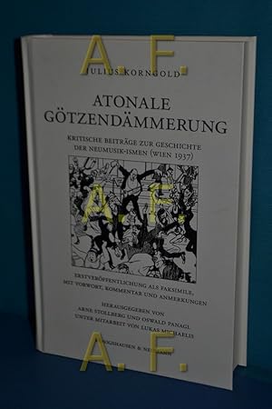 Seller image for Atonale Gtzendmmerung : kritische Beitrge zur Geschichte der Neumusik-Ismen (Wien 1937). Julius Korngold , herausgegeben von Arne Stollberg und Oswald Panagl unter Mitarbeit von Lukas Michaelis for sale by Antiquarische Fundgrube e.U.