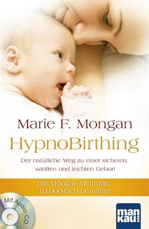 HypnoBirthing. Der natürliche Weg zu einer sicheren, sanften und leichten Geburt Die Mongan-Metho...