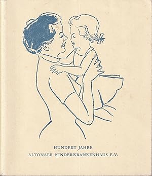 Hundert Jahre Altonaer Kinderkrankenhaus e. V. 1859 - 1959. Hrsg. von Altonaer Kinderkrankenhaus ...