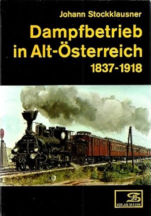 Dampfbetrieb in Alt-Österreich 1837 - 1918. Schriftenreihe internationales Archiv für Lokomotivge...