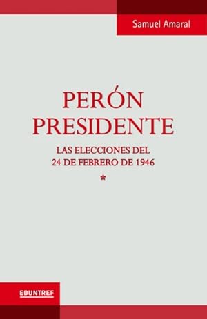 Imagen del vendedor de Pern presidente : las elecciones del 24 de febrero de 1946. Tomo 1 / Samuel Amaral. a la venta por Iberoamericana, Librera