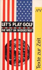 "Let`s play Golf" : die Welt im Widerstreit