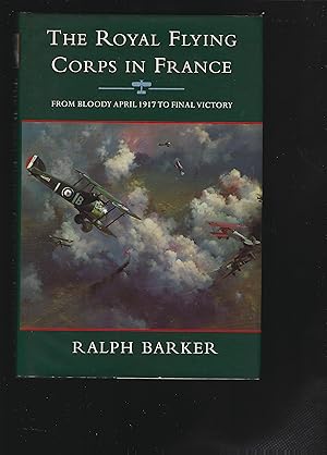 Seller image for THE ROYAL FLYING CORPS IN FRANCE: From Bloody April 1917 to Final Victory for sale by Chaucer Bookshop ABA ILAB