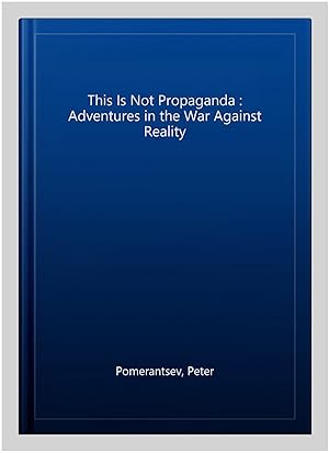 Bild des Verkufers fr This Is Not Propaganda : Adventures in the War Against Reality zum Verkauf von GreatBookPricesUK