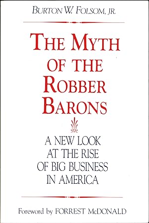 The Myth of the Robber Barons / A New Look at the Rise of Big Business in America