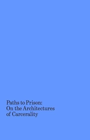 Seller image for Paths to Prison : On the Architecture of Carcerality for sale by GreatBookPrices