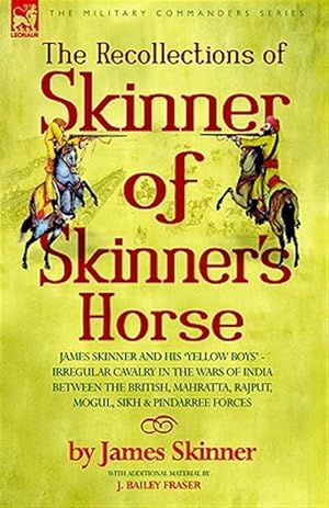 Immagine del venditore per Recollections of Skinner of Skinner's Horse - James Skinner And His 'yellow Boys : Irregular Cavalry in the Wars of India Between the British, Mahratta, Rajput, Mogul, Sikh & Pindarree Forces venduto da GreatBookPricesUK