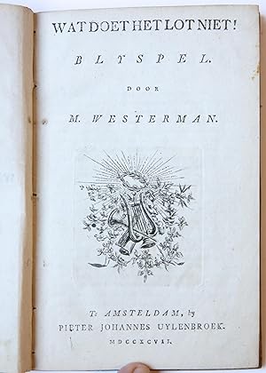 Wat doet het Lot niet! Blyspel door M. Westerman, Amsteldam Pieter Johannes Uylenbroek 1797, 56 pp.