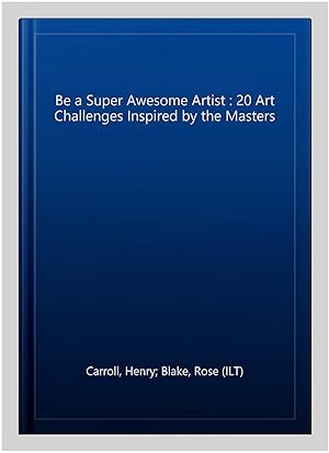 Image du vendeur pour Be a Super Awesome Artist : 20 Art Challenges Inspired by the Masters mis en vente par GreatBookPrices