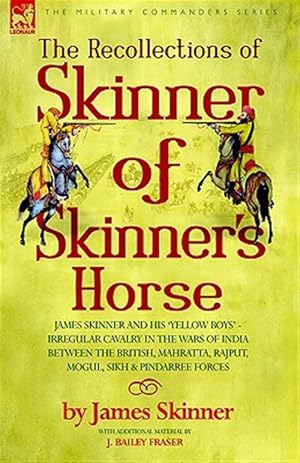 Immagine del venditore per Recollections of Skinner of Skinner's Horse - James Skinner And His 'yellow Boys : Irregular Cavalry in the Wars of India Between the British, Mahratta, Rajput, Mogul, Sikh & Pindarree Forces venduto da GreatBookPrices