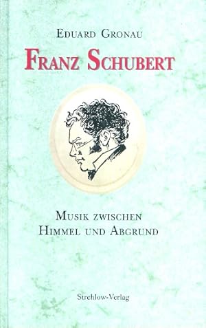 Franz Schubert : Musik zwischen Himmel und Abgrund ; eine Werkbiographie ;.