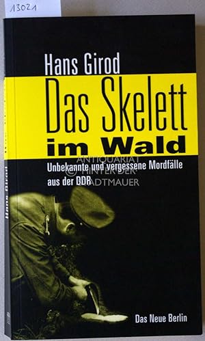Das Skelett im Wald. Unbekannte und vergessene Mordfälle aus der DDR.