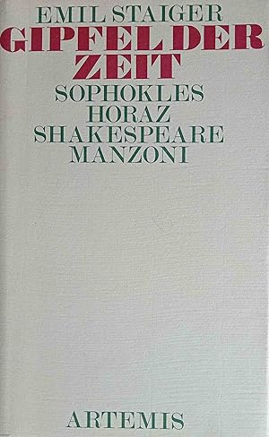 Gipfel der Zeit : Studien zur Weltliteratur ; Sophokles, Horaz, Shakespeare, Manzoni.