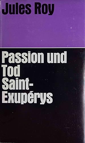 Passion und Tod Saint-Exupérys. Jules Roy. [Aus d. Franz. Dt. von Oswalt von Nostitz.] Mit e. Vor...