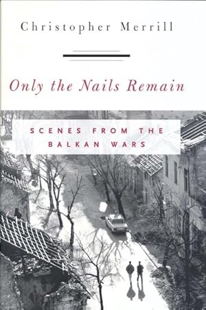 Seller image for Only the Nails Remain : Scenes from the Balkan Wars for sale by GreatBookPricesUK