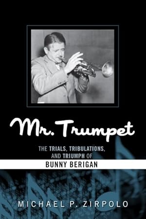 Image du vendeur pour Mr. Trumpet : The Trials, Tribulations, and Triumph of Bunny Berigan mis en vente par GreatBookPricesUK