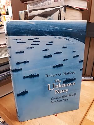 Seller image for THE UNKNOWN NAVY Canada's World War II Merchant Navy, (signed copy) for sale by Paraphernalia Books 'N' Stuff