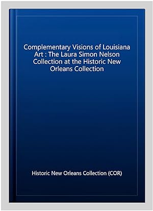 Bild des Verkufers fr Complementary Visions of Louisiana Art : The Laura Simon Nelson Collection at the Historic New Orleans Collection zum Verkauf von GreatBookPrices