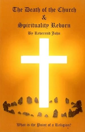 Immagine del venditore per Death of the Church and Spirituality Reborn : What Is the Point of a Religion? venduto da GreatBookPrices