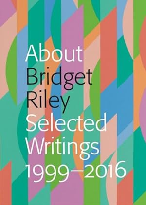 Seller image for About Bridget Riley : Selected Writings 1999-2016 for sale by GreatBookPricesUK