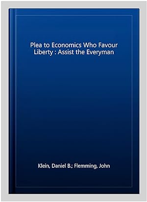 Bild des Verkufers fr Plea to Economics Who Favour Liberty : Assist the Everyman zum Verkauf von GreatBookPricesUK