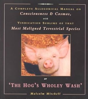 Immagine del venditore per Complete Allegorical Manual on Consciousness & Cosmos, With Vinication Sublime of That Most Maligned Terrestrial Species of the Hog's Wholy Wash venduto da GreatBookPrices