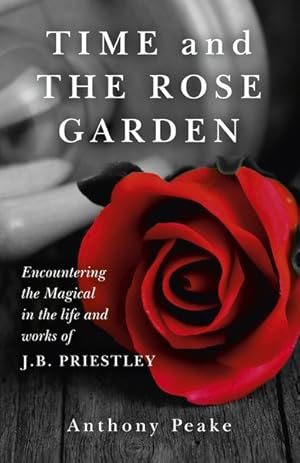 Seller image for Time and the Rose Garden : Encountering the Magical in the Life and Works of J. B. Priestley for sale by GreatBookPrices