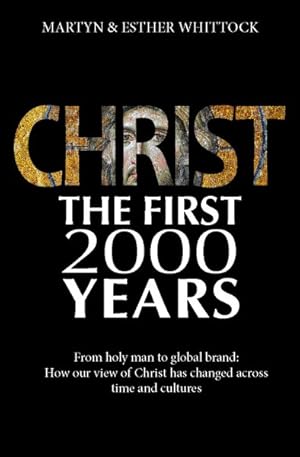 Seller image for Christ : The First Two Thousand Years; from Holy Man to Global Brand: How Our View of Christ Has Changed Across Time and Cultures for sale by GreatBookPrices