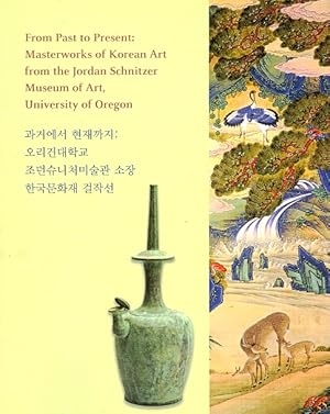 Seller image for From Past to Present: Masterworks of Korean Art from the Jordan Schnitzer Museum of Art, University of Oregon = Kwago eso hyonjae kkaji: Origon Taehakkyo Chodon Syunich'o misulgwan sojang han'guk munhwajae kolchakson. for sale by LEFT COAST BOOKS