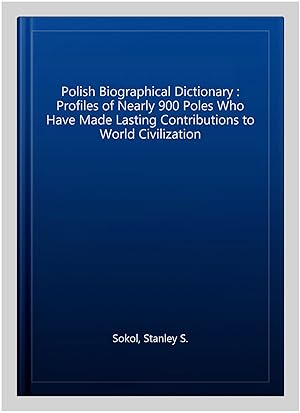 Image du vendeur pour Polish Biographical Dictionary : Profiles of Nearly 900 Poles Who Have Made Lasting Contributions to World Civilization mis en vente par GreatBookPricesUK