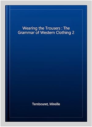 Bild des Verkufers fr Wearing the Trousers : The Grammar of Western Clothing 2 zum Verkauf von GreatBookPrices