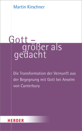 Bild des Verkufers fr Gott - grer als gedacht. Die Transformation der Vernunft aus der Begegnung mit Gott bei Anselm von Canterbury. zum Verkauf von A43 Kulturgut